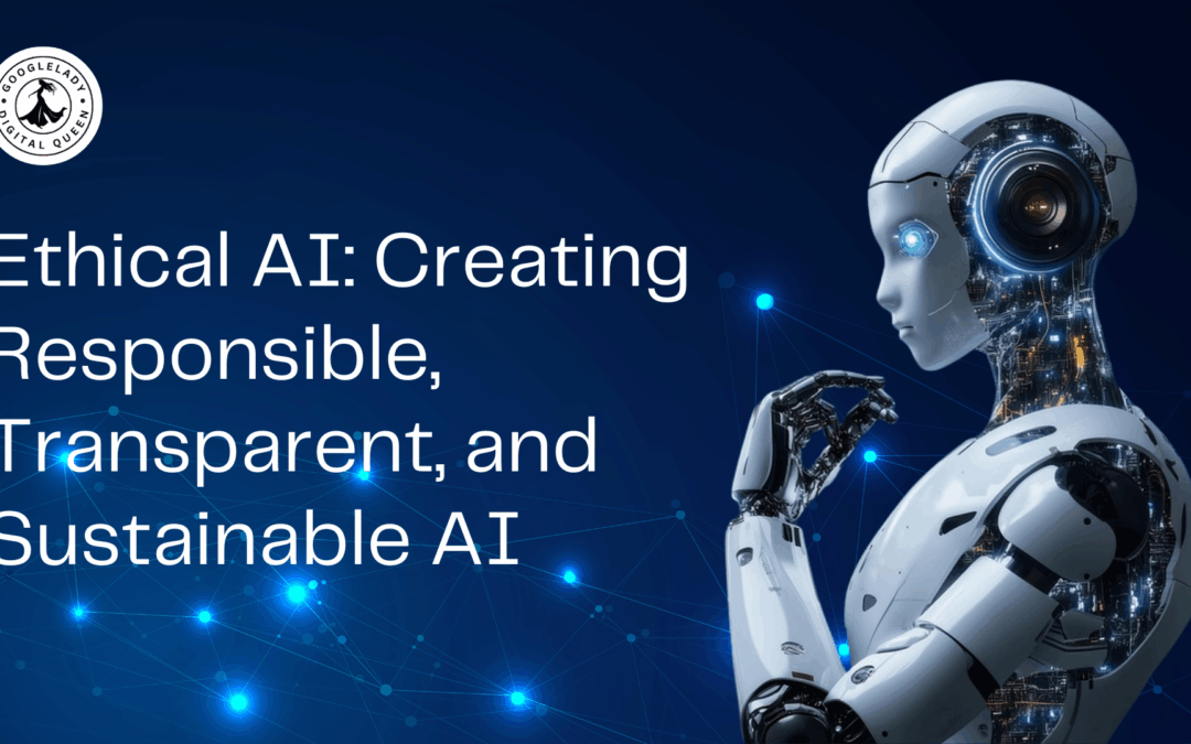 Ethical AI: Creating Responsible, Transparent, and Sustainable AI